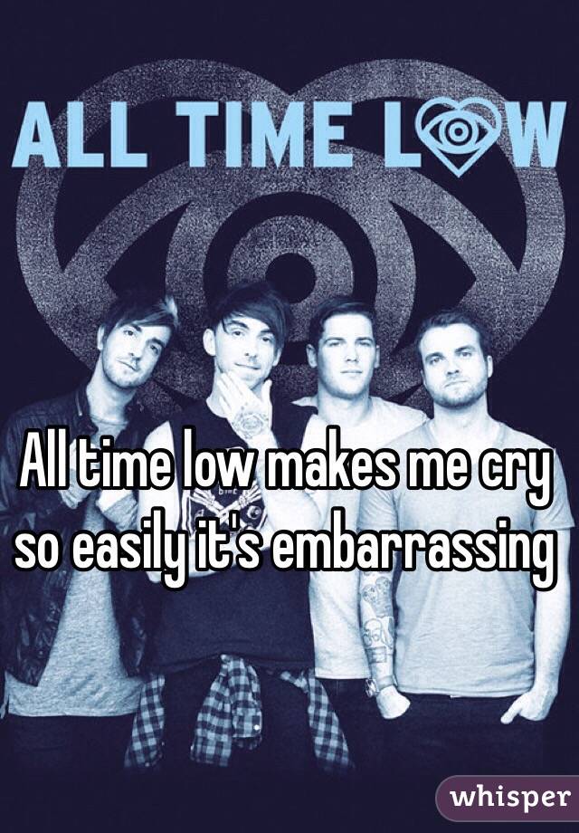 All time low makes me cry so easily it's embarrassing 