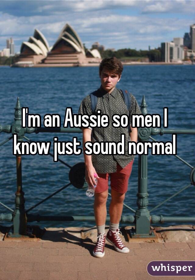 I'm an Aussie so men I know just sound normal 