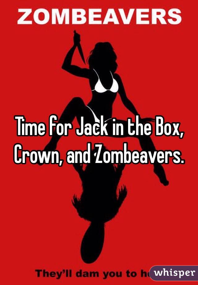 Time for Jack in the Box, Crown, and Zombeavers. 