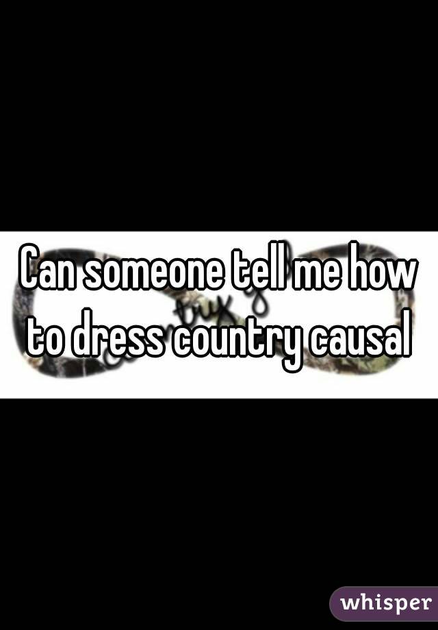 Can someone tell me how to dress country causal 