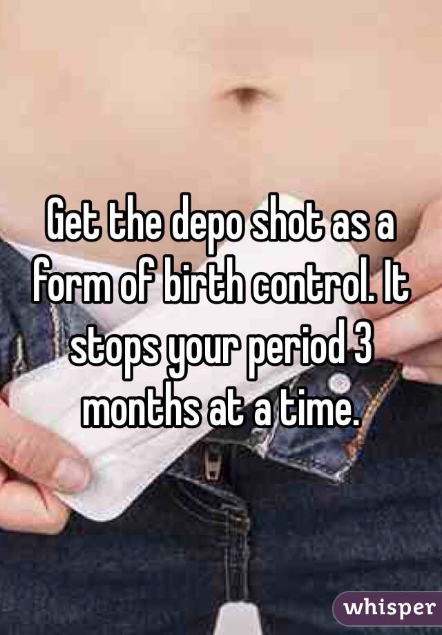 Get the depo shot as a form of birth control. It stops your period 3 months at a time. 