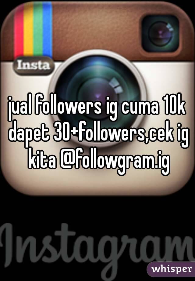 jual followers ig cuma 10k dapet 30+followers,cek ig kita @followgram.ig