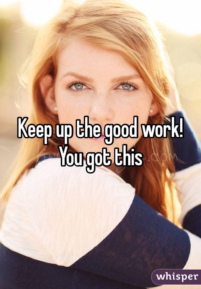 Keep up the good work!
You got this