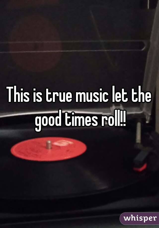 This is true music let the good times roll!!