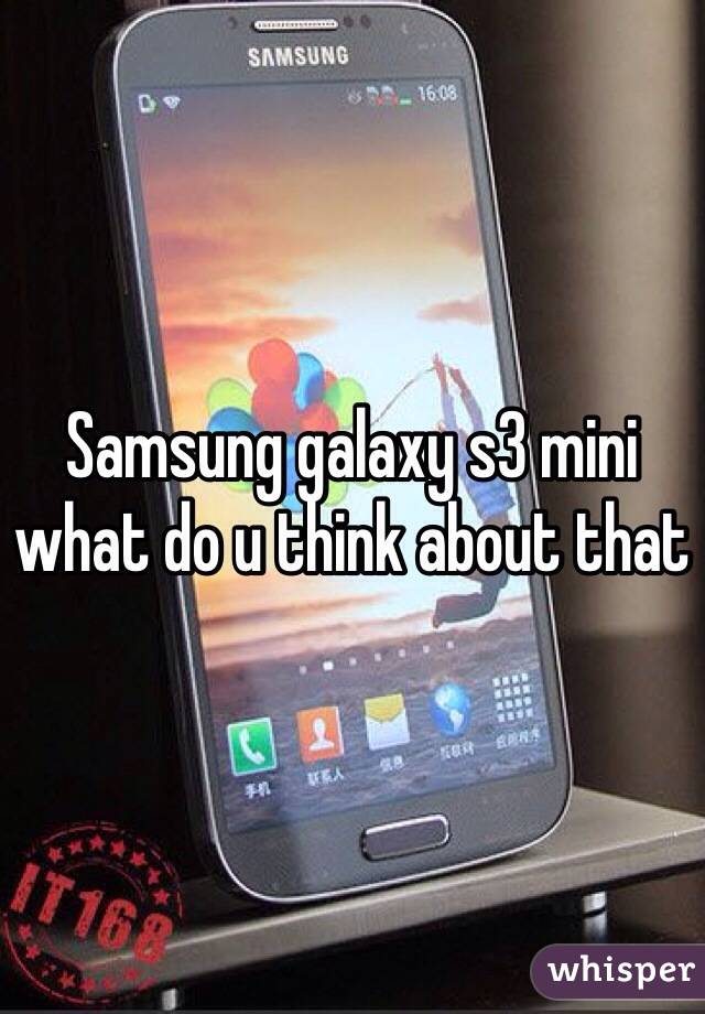 Samsung galaxy s3 mini what do u think about that 