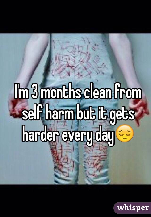 I'm 3 months clean from self harm but it gets harder every day😔