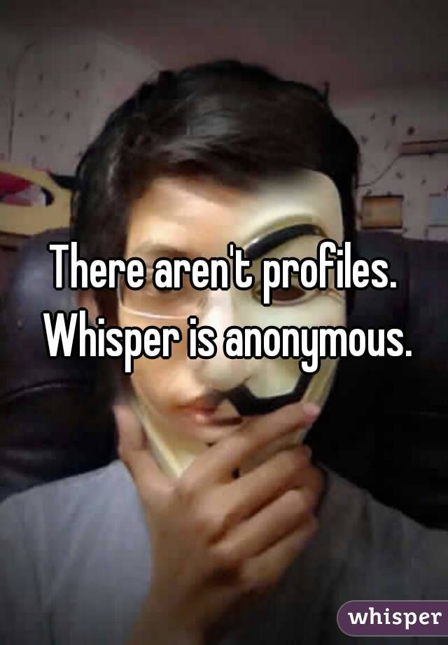 There aren't profiles. Whisper is anonymous.