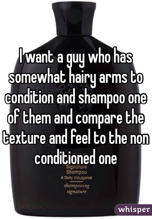 I want a guy who has somewhat hairy arms to condition and shampoo one of them and compare the texture and feel to the non conditioned one 