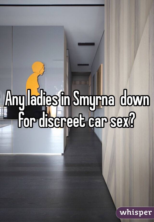 Any ladies in Smyrna  down for discreet car sex? 