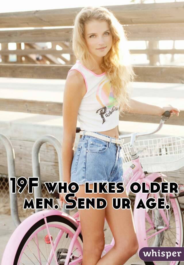 19F who likes older men. Send ur age.