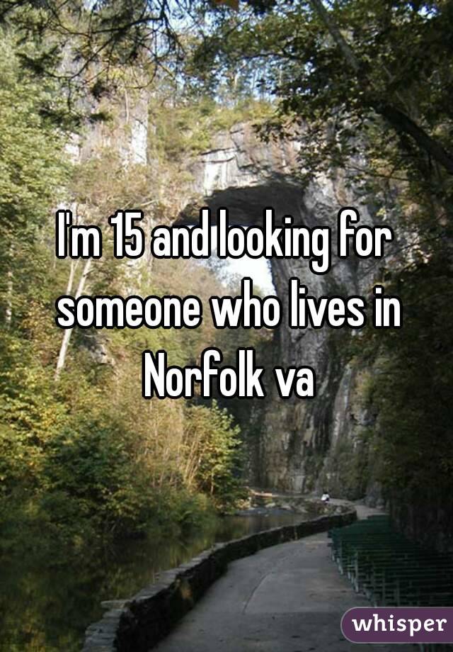 I'm 15 and looking for someone who lives in Norfolk va