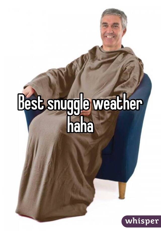 Best snuggle weather haha