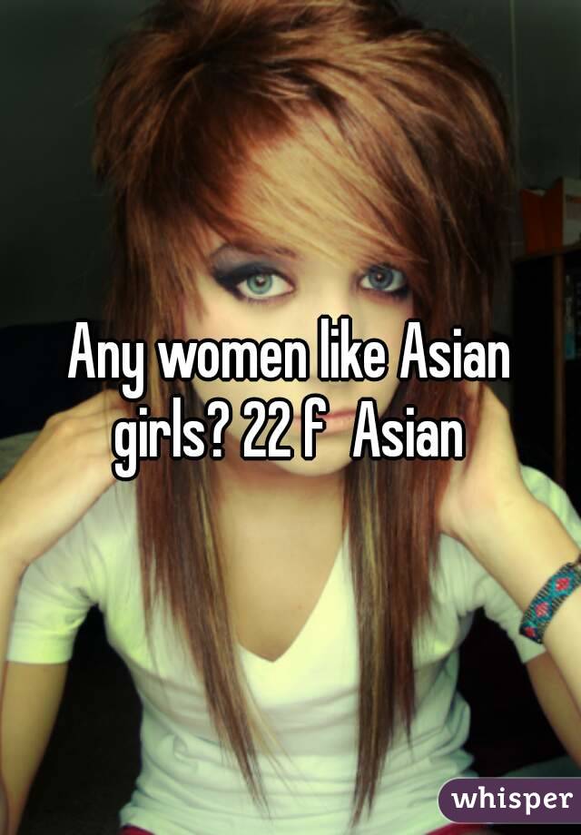 Any women like Asian girls? 22 f  Asian 