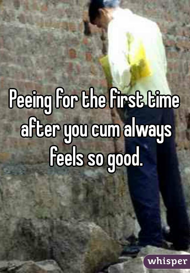 Peeing for the first time after you cum always feels so good.