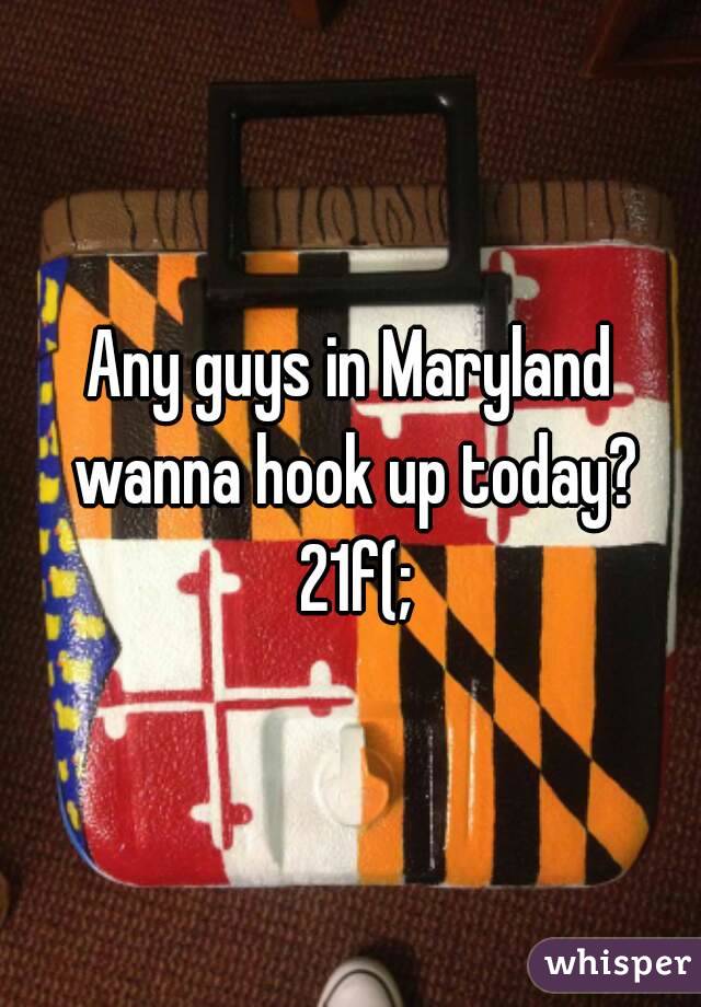 Any guys in Maryland wanna hook up today? 21f(;