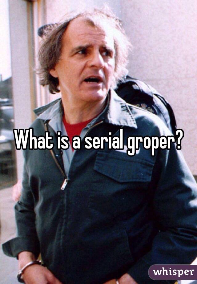 What is a serial groper?