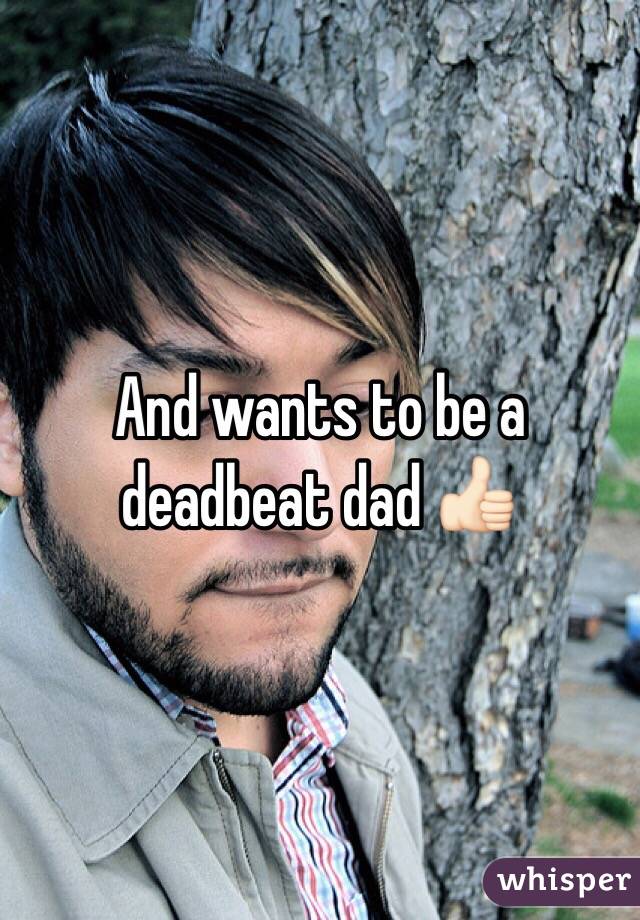 And wants to be a deadbeat dad 👍🏻