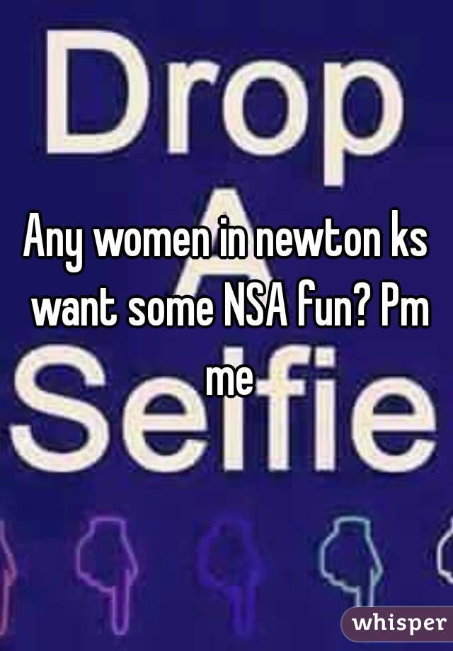 Any women in newton ks want some NSA fun? Pm me