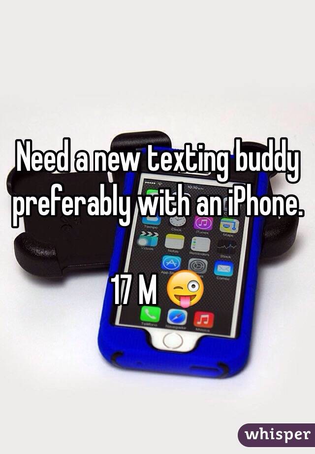 Need a new texting buddy preferably with an iPhone.

17 M 😜