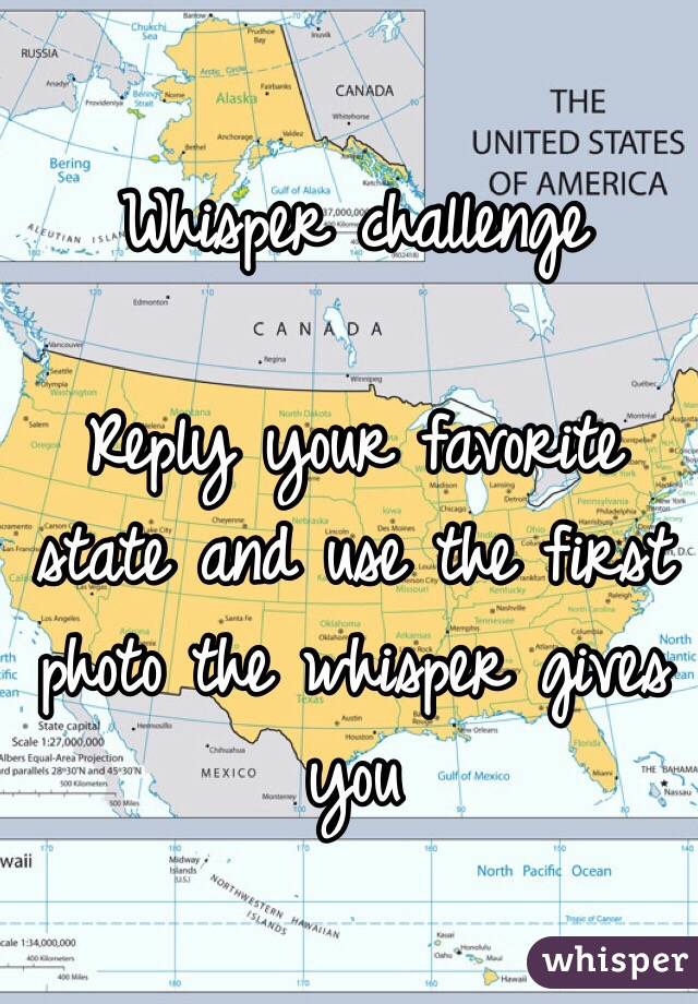 Whisper challenge

Reply your favorite state and use the first photo the whisper gives you