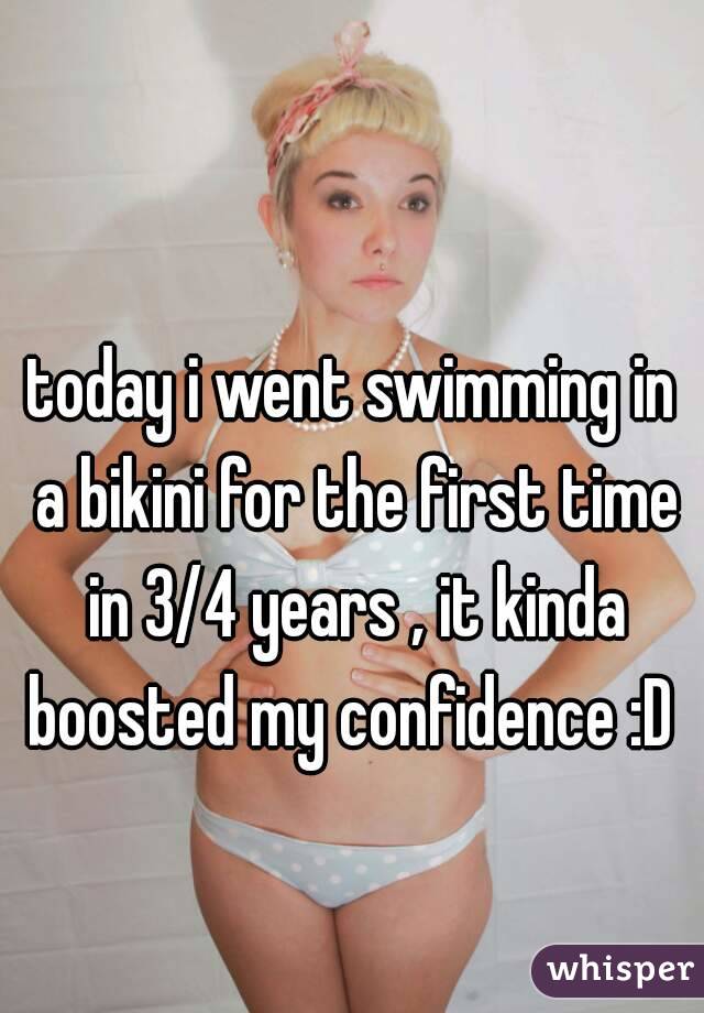 today i went swimming in a bikini for the first time in 3/4 years , it kinda boosted my confidence :D 