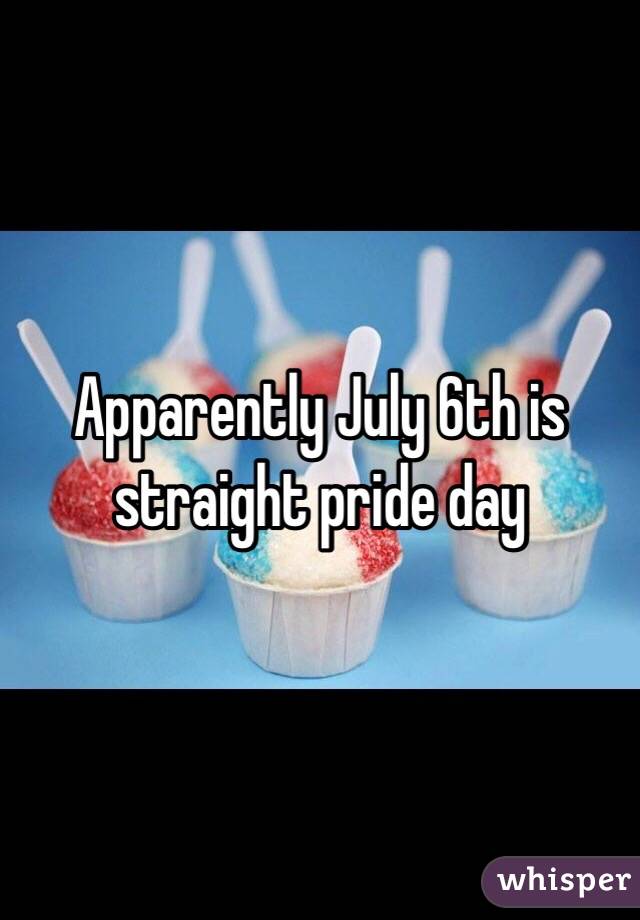 Apparently July 6th is straight pride day