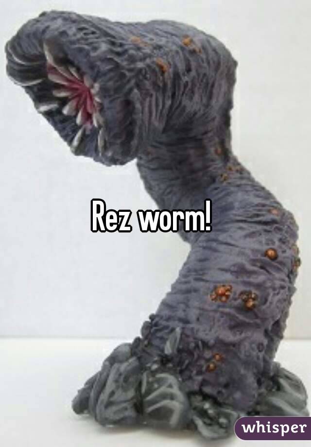Rez worm! 