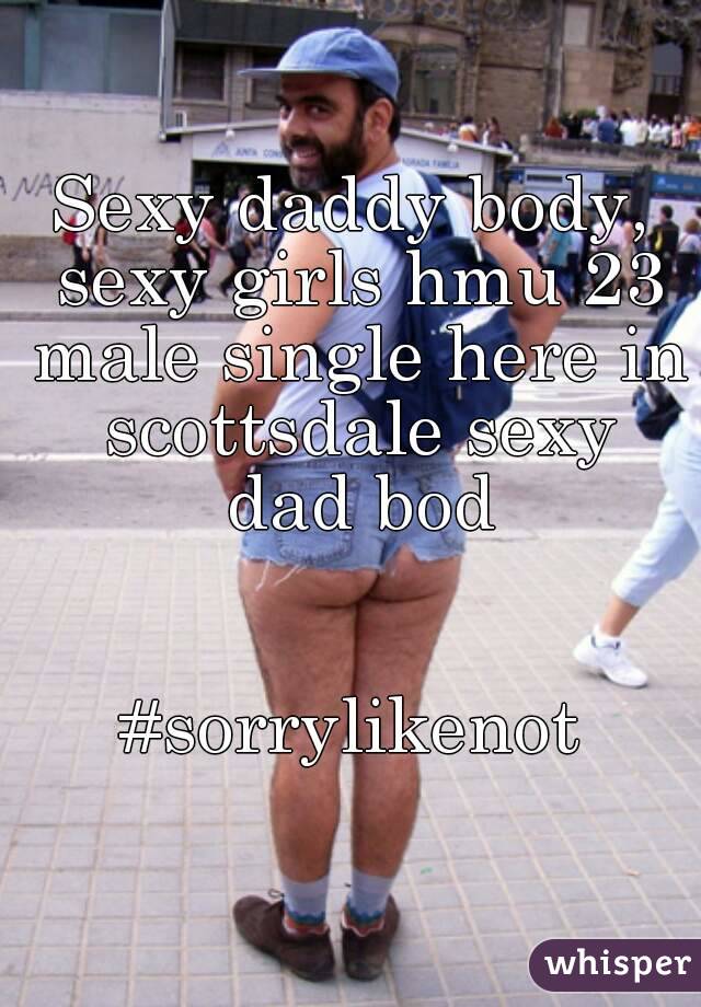Sexy daddy body, sexy girls hmu 23 male single here in scottsdale sexy dad bod


#sorrylikenot