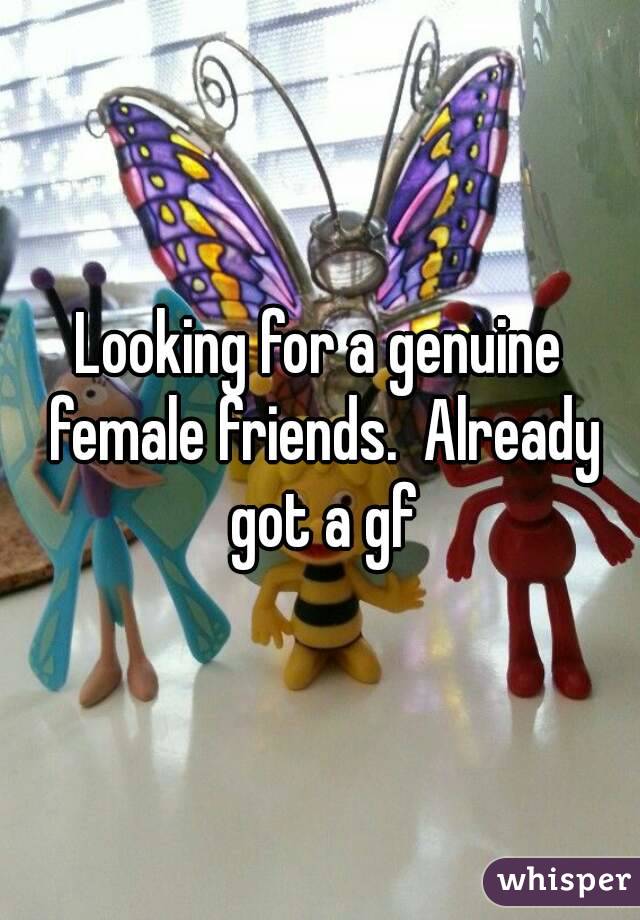 Looking for a genuine female friends.  Already got a gf