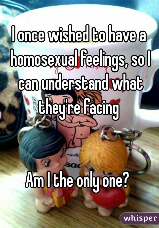I once wished to have a homosexual feelings, so I can understand what they're facing 


Am I the only one? 