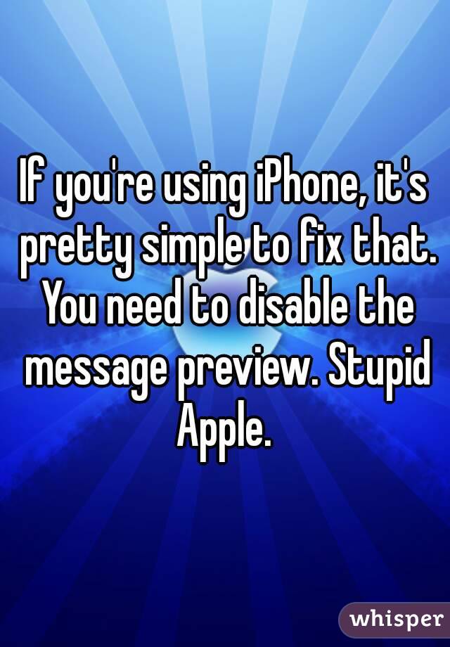 If you're using iPhone, it's pretty simple to fix that. You need to disable the message preview. Stupid Apple. 
