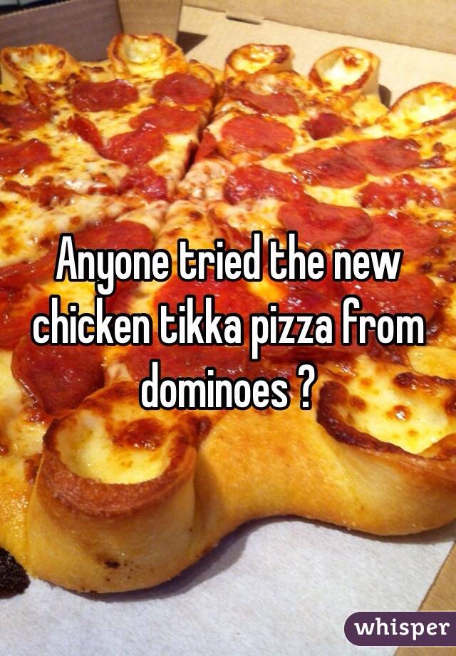 Anyone tried the new chicken tikka pizza from dominoes ? 