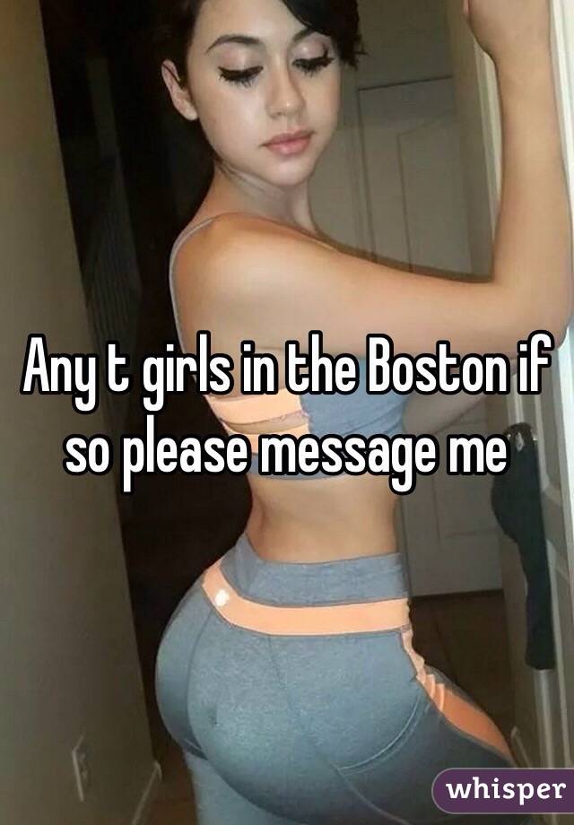 Any t girls in the Boston if so please message me