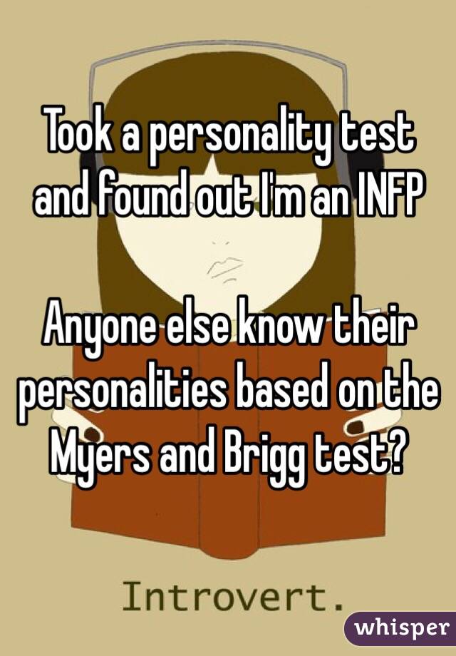 Took a personality test and found out I'm an INFP

Anyone else know their personalities based on the Myers and Brigg test?