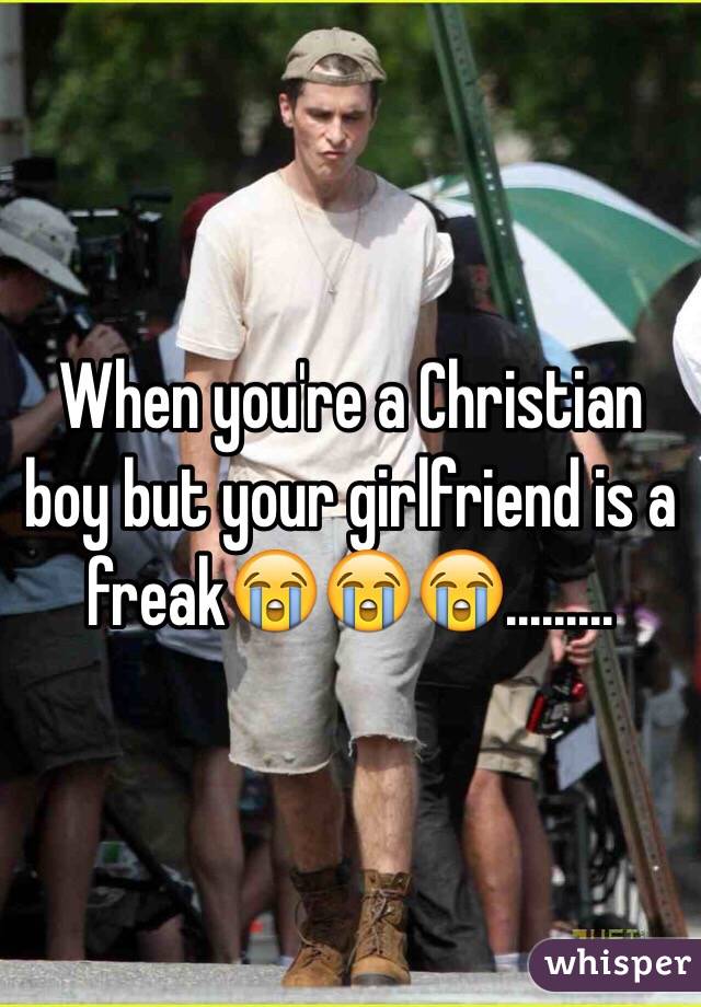 When you're a Christian boy but your girlfriend is a freak😭😭😭.........