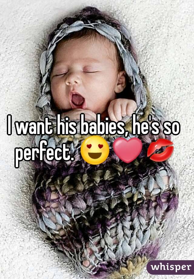 I want his babies, he's so perfect. 😍❤💋