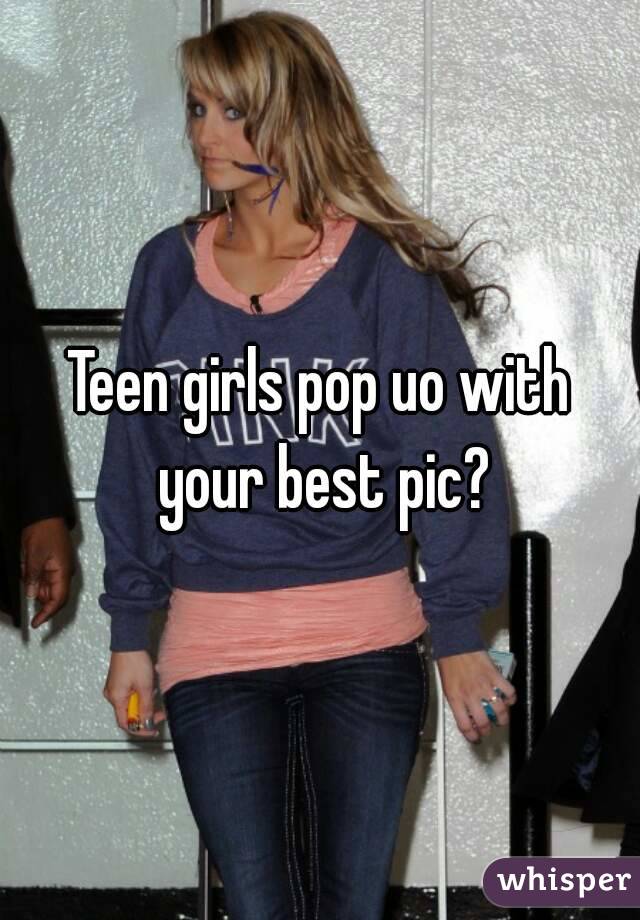 Teen girls pop uo with your best pic?