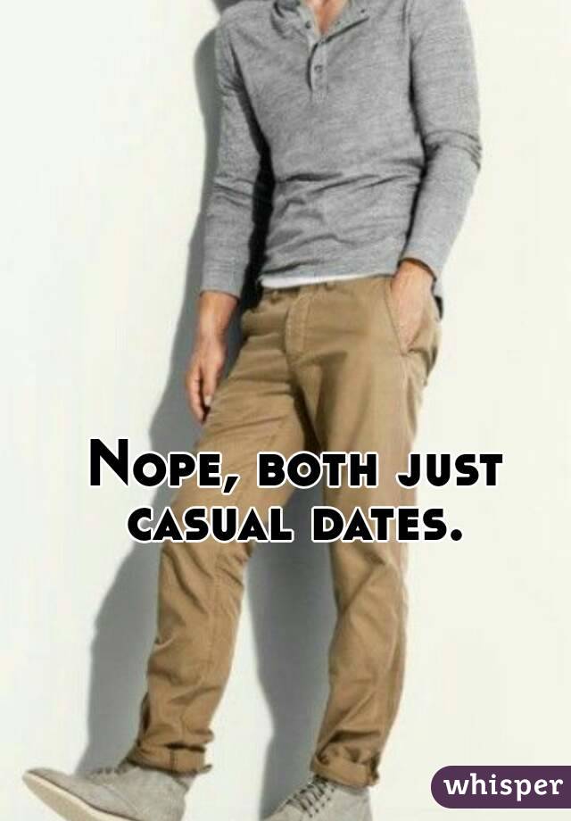 Nope, both just casual dates. 