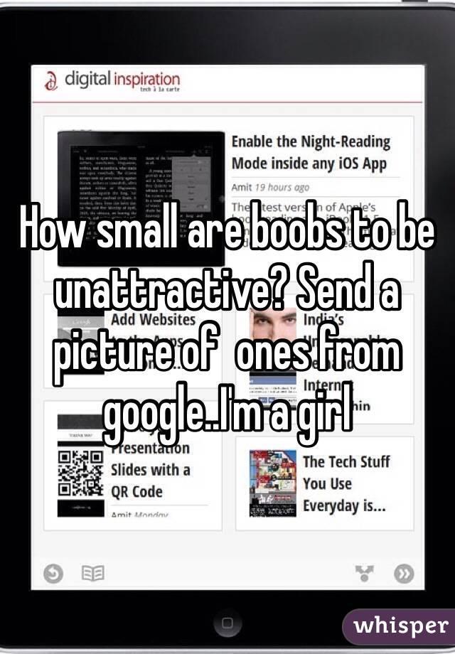 How small are boobs to be unattractive? Send a picture of  ones from google..I'm a girl 