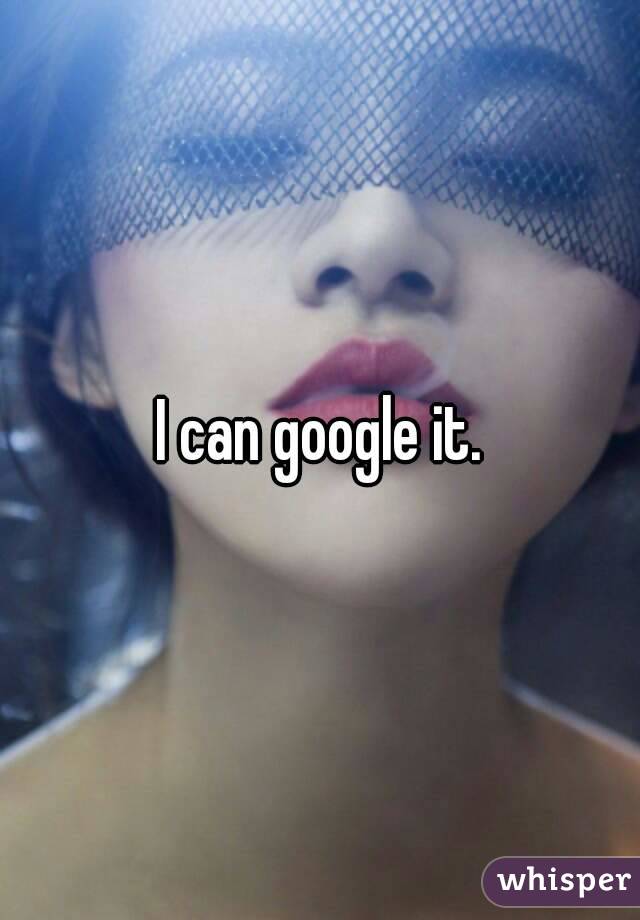 I can google it.