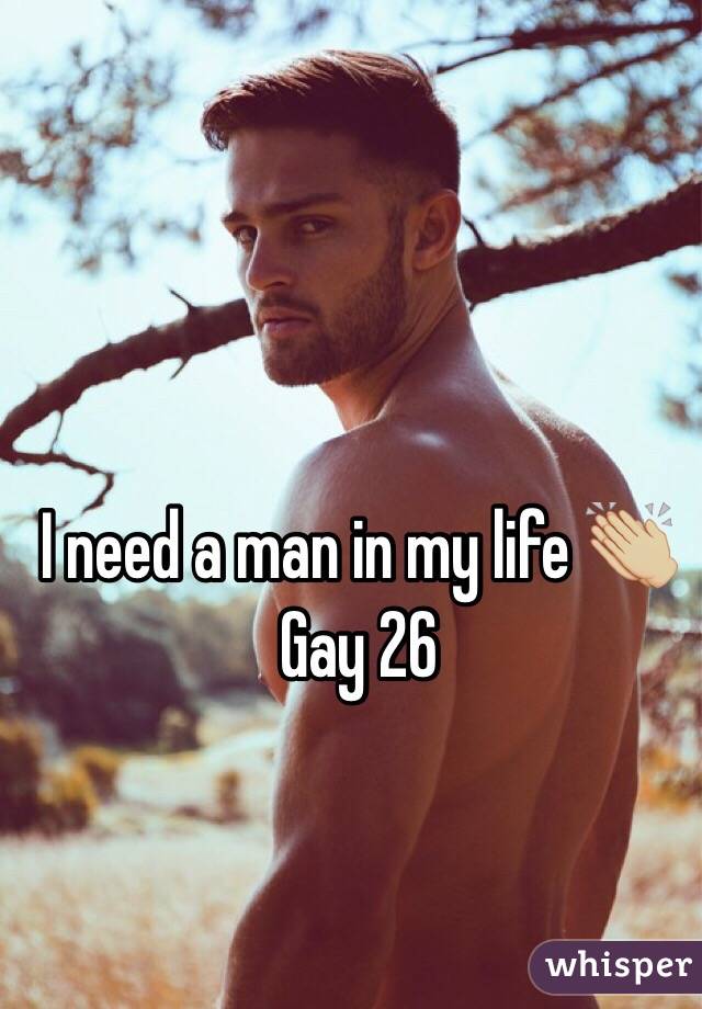 I need a man in my life 👏🏼
Gay 26