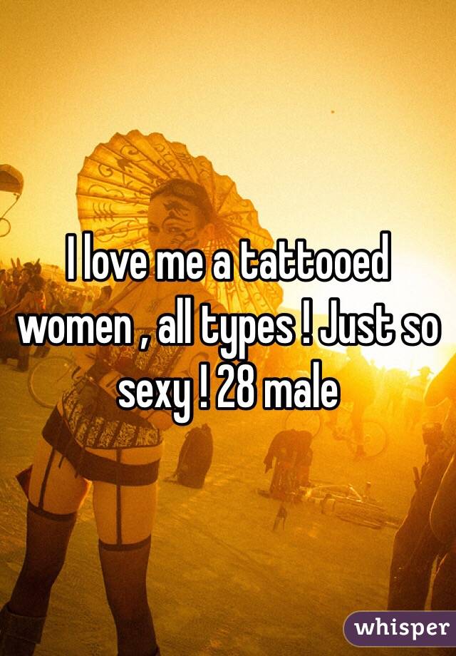 I love me a tattooed women , all types ! Just so sexy ! 28 male 