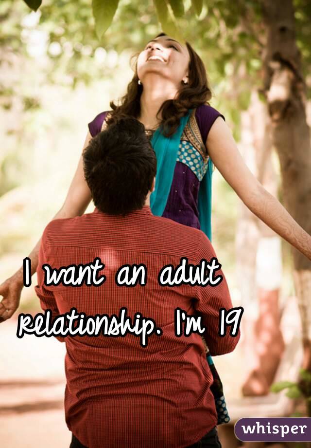 I want an adult relationship. I'm 19