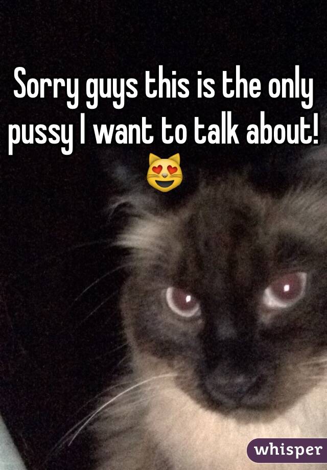 Sorry guys this is the only pussy I want to talk about! 
😻