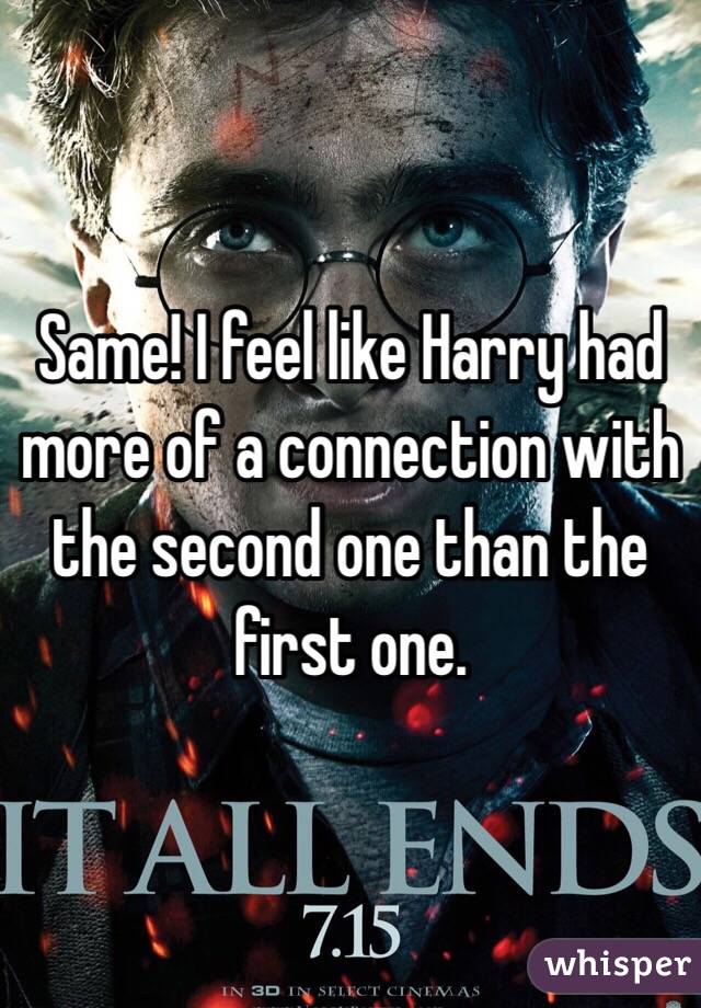 Same! I feel like Harry had more of a connection with the second one than the first one. 