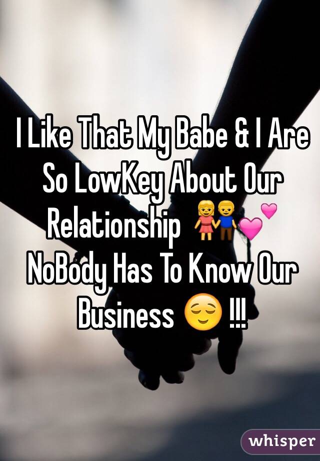 I Like That My Babe & I Are So LowKey About Our Relationship  👫💕 NoBody Has To Know Our Business 😌 !!!