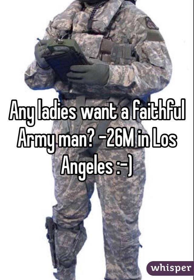 Any ladies want a faithful Army man? -26M in Los Angeles :-) 