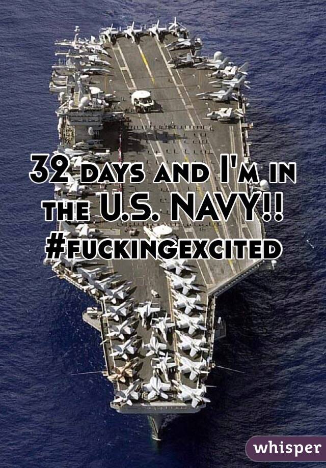 32 days and I'm in the U.S. NAVY!!  #fuckingexcited 