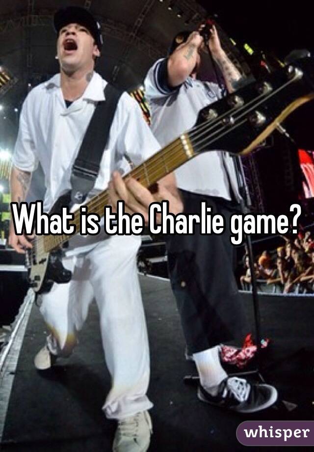 What is the Charlie game?