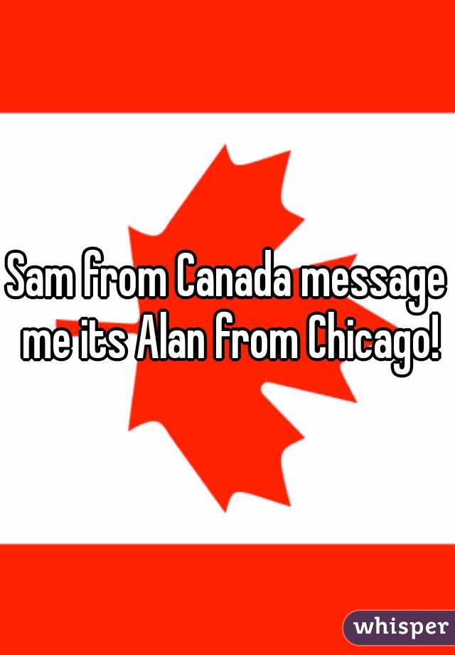 Sam from Canada message me its Alan from Chicago!